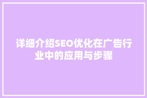 详细介绍SEO优化在广告行业中的应用与步骤