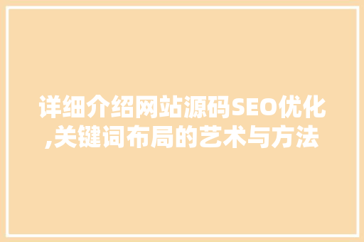 详细介绍网站源码SEO优化,关键词布局的艺术与方法