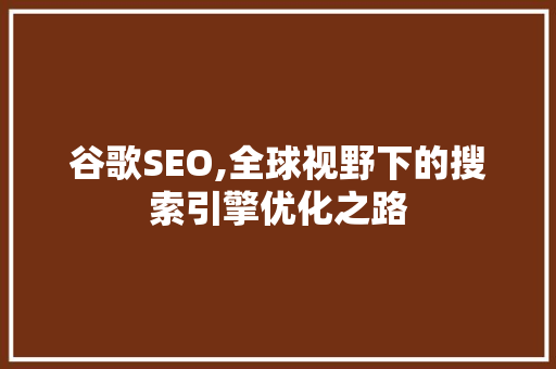 谷歌SEO,全球视野下的搜索引擎优化之路