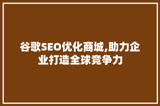 谷歌SEO优化商城,助力企业打造全球竞争力