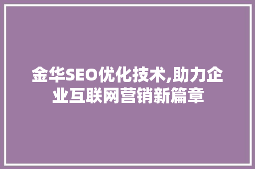金华SEO优化技术,助力企业互联网营销新篇章