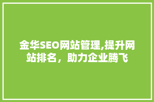 金华SEO网站管理,提升网站排名，助力企业腾飞