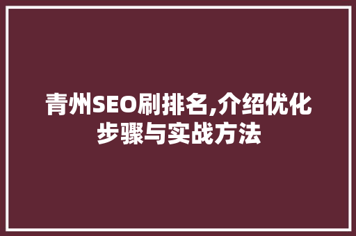 青州SEO刷排名,介绍优化步骤与实战方法