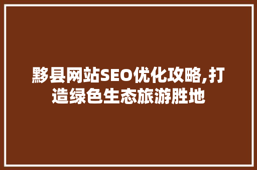 黟县网站SEO优化攻略,打造绿色生态旅游胜地