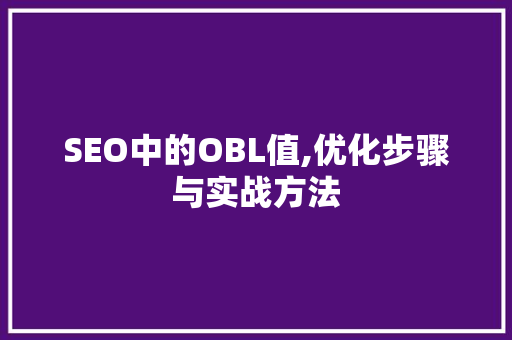 SEO中的OBL值,优化步骤与实战方法