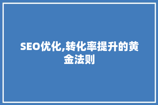 SEO优化,转化率提升的黄金法则