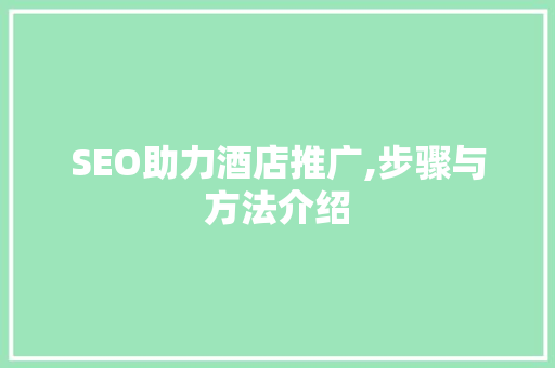 SEO助力酒店推广,步骤与方法介绍