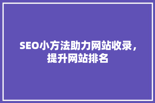 SEO小方法助力网站收录，提升网站排名