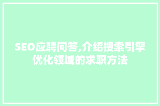 SEO应聘问答,介绍搜索引擎优化领域的求职方法