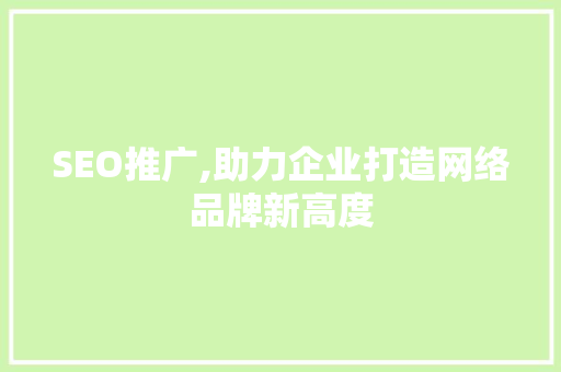 SEO推广,助力企业打造网络品牌新高度