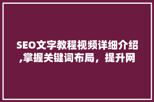 SEO文字教程视频详细介绍,掌握关键词布局，提升网站排名