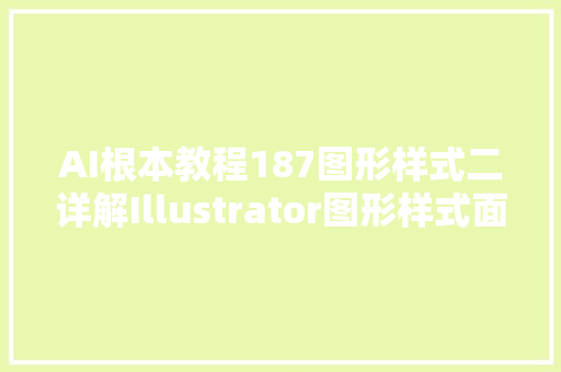AI根本教程187图形样式二详解Illustrator图形样式面板