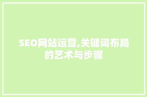 SEO网站运营,关键词布局的艺术与步骤