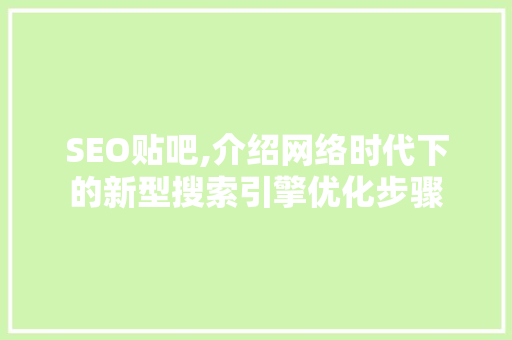 SEO贴吧,介绍网络时代下的新型搜索引擎优化步骤
