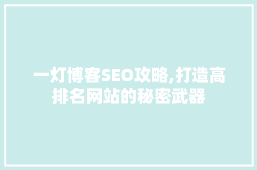 一灯博客SEO攻略,打造高排名网站的秘密武器