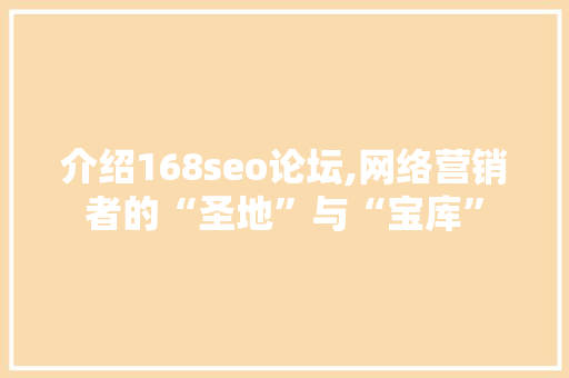 介绍168seo论坛,网络营销者的“圣地”与“宝库”