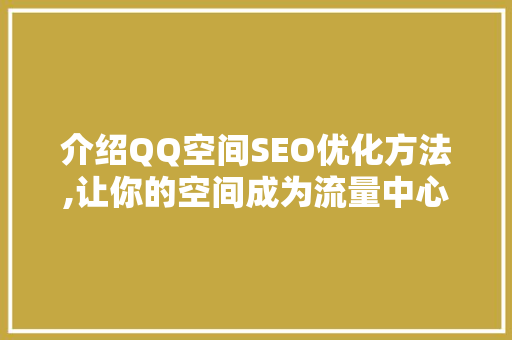 介绍QQ空间SEO优化方法,让你的空间成为流量中心