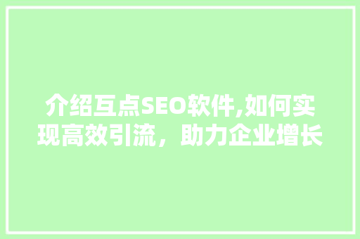 介绍互点SEO软件,如何实现高效引流，助力企业增长