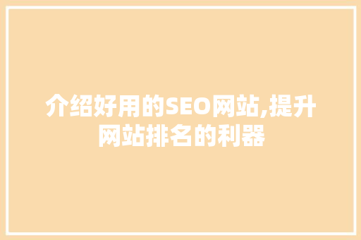 介绍好用的SEO网站,提升网站排名的利器