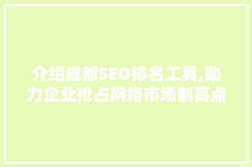 介绍成都SEO排名工具,助力企业抢占网络市场制高点
