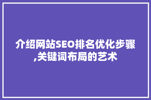 介绍网站SEO排名优化步骤,关键词布局的艺术