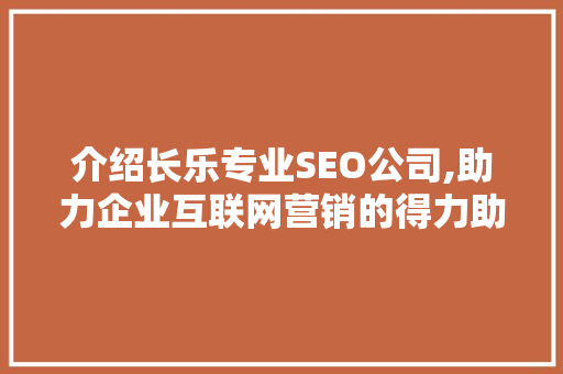 介绍长乐专业SEO公司,助力企业互联网营销的得力助手