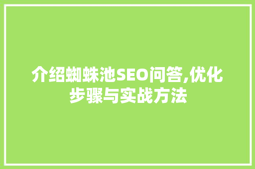 介绍蜘蛛池SEO问答,优化步骤与实战方法