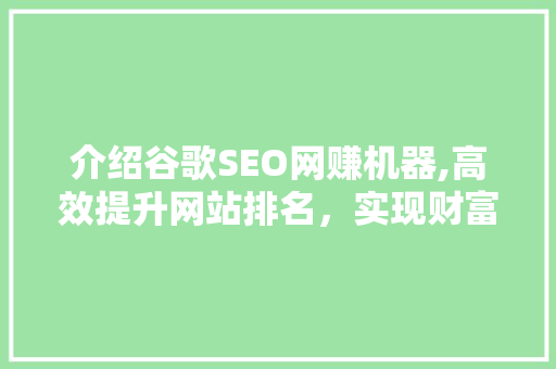 介绍谷歌SEO网赚机器,高效提升网站排名，实现财富增长