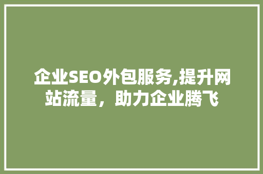 企业SEO外包服务,提升网站流量，助力企业腾飞
