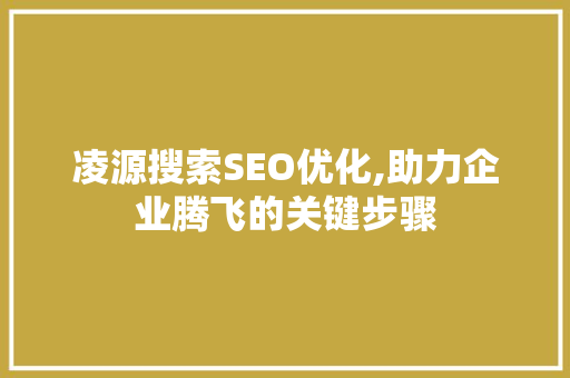 凌源搜索SEO优化,助力企业腾飞的关键步骤