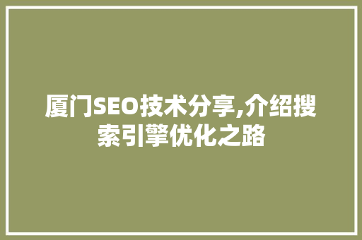 厦门SEO技术分享,介绍搜索引擎优化之路