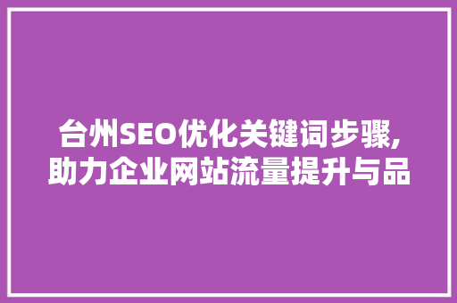 台州SEO优化关键词步骤,助力企业网站流量提升与品牌塑造