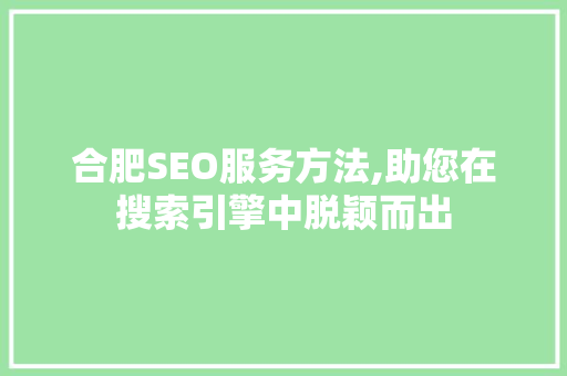 合肥SEO服务方法,助您在搜索引擎中脱颖而出