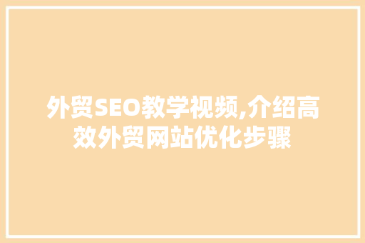外贸SEO教学视频,介绍高效外贸网站优化步骤