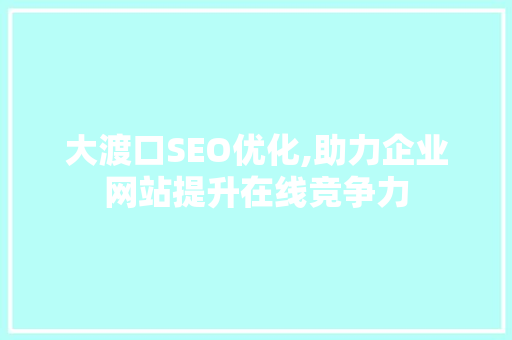 大渡口SEO优化,助力企业网站提升在线竞争力