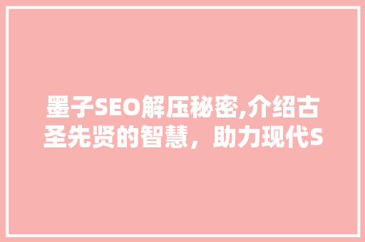 墨子SEO解压秘密,介绍古圣先贤的智慧，助力现代SEO优化