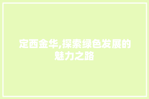 定西金华,探索绿色发展的魅力之路
