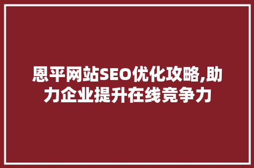 恩平网站SEO优化攻略,助力企业提升在线竞争力