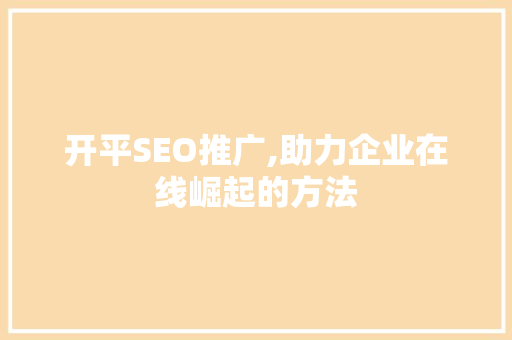 开平SEO推广,助力企业在线崛起的方法
