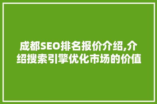 成都SEO排名报价介绍,介绍搜索引擎优化市场的价值与步骤