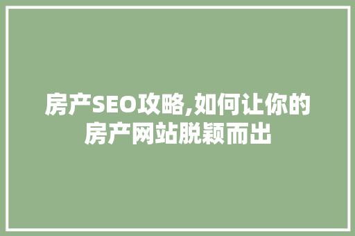 房产SEO攻略,如何让你的房产网站脱颖而出