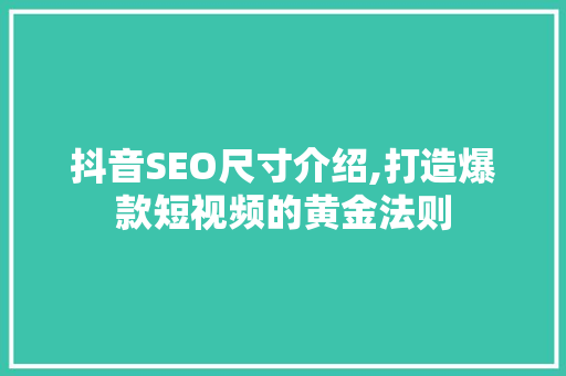 抖音SEO尺寸介绍,打造爆款短视频的黄金法则