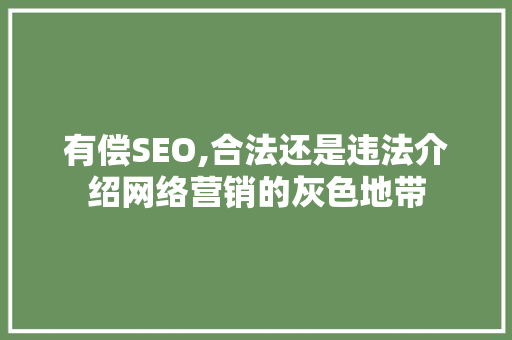 有偿SEO,合法还是违法介绍网络营销的灰色地带