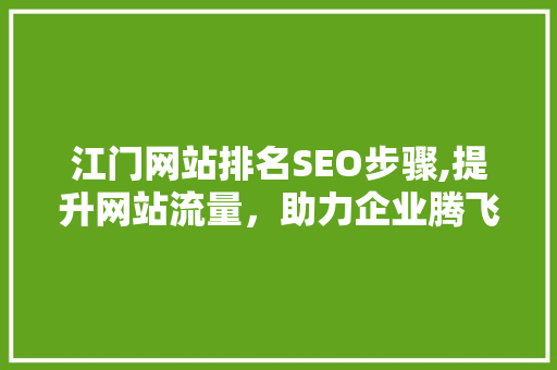 江门网站排名SEO步骤,提升网站流量，助力企业腾飞