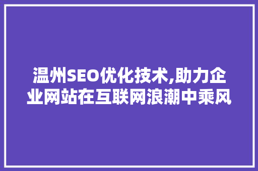 温州SEO优化技术,助力企业网站在互联网浪潮中乘风破浪