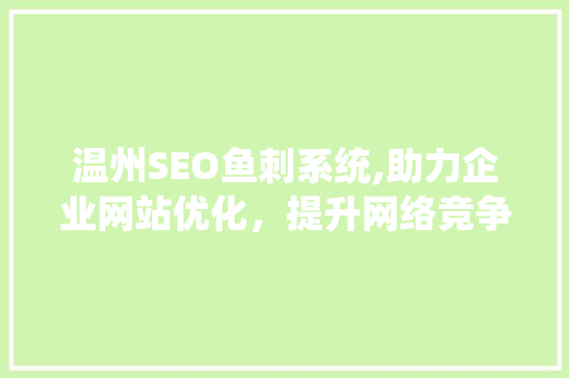 温州SEO鱼刺系统,助力企业网站优化，提升网络竞争力