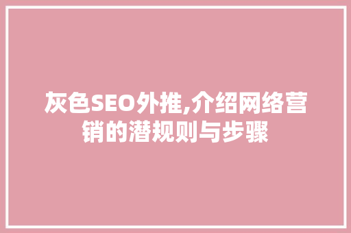 灰色SEO外推,介绍网络营销的潜规则与步骤
