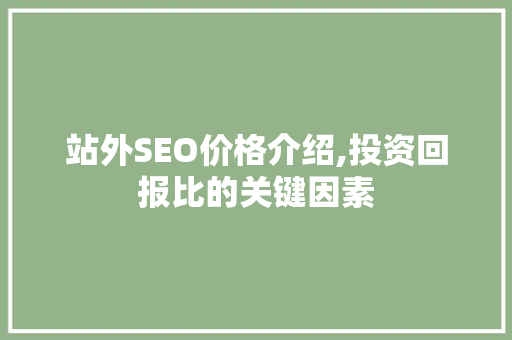 站外SEO价格介绍,投资回报比的关键因素