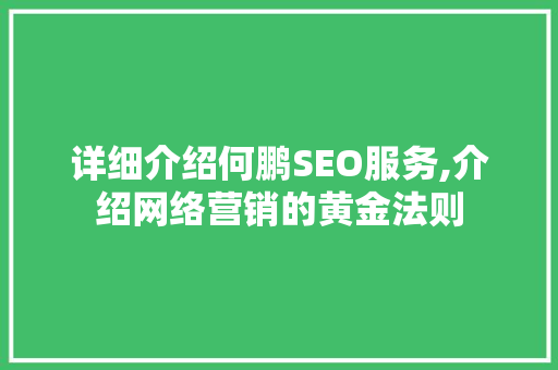 详细介绍何鹏SEO服务,介绍网络营销的黄金法则