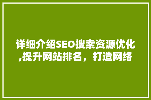 详细介绍SEO搜索资源优化,提升网站排名，打造网络影响力